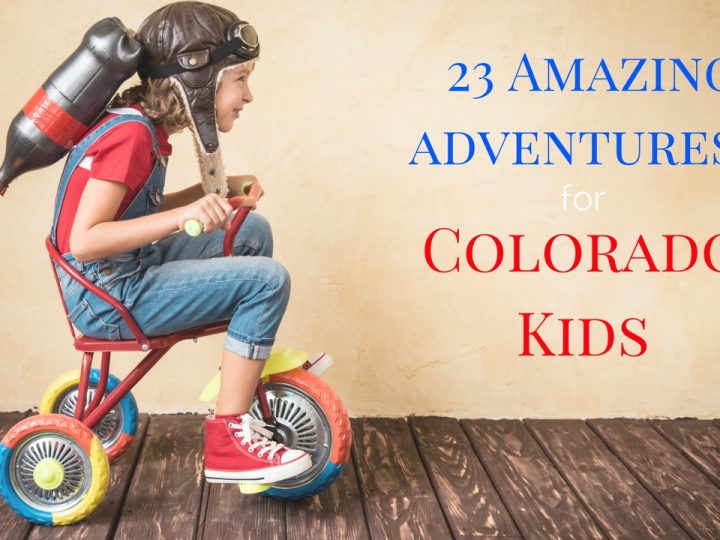 23 Amazing Adventures for Colorado Kids