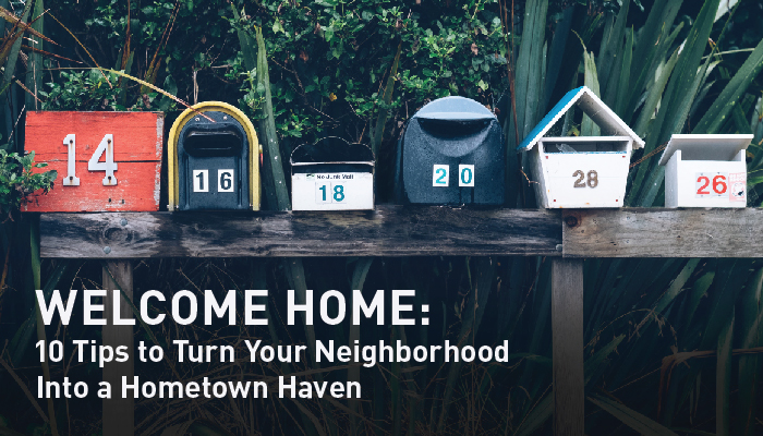Welcome Home: 10 Tips to Turn Your Neighborhood  Into a Hometown Haven