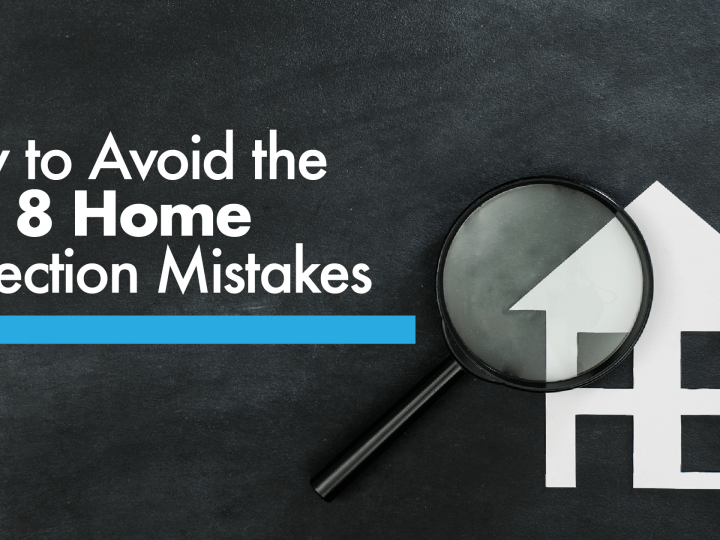 How to Avoid the Top 8 Home Inspection Mistakes