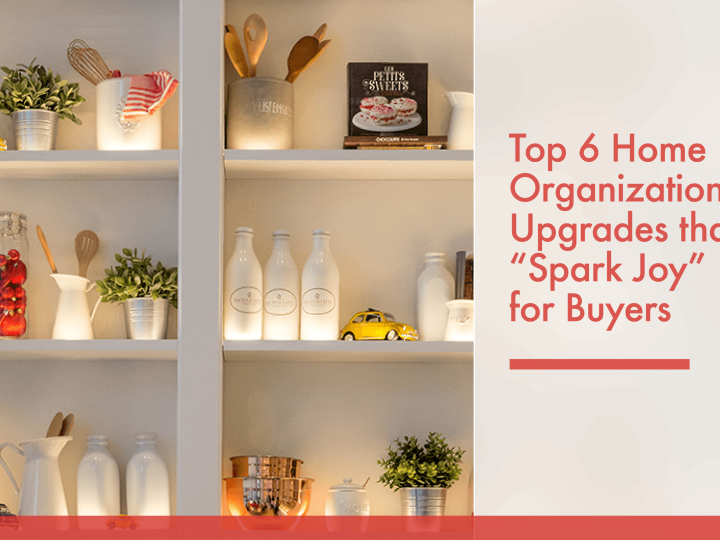 Top 6 Home Organization Upgrades that “Spark Joy” for Buyers