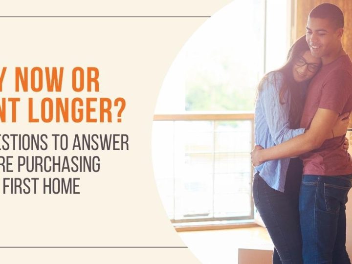 Buy Now or Rent Longer? 5 Questions to Answer Before Purchasing Your First Home